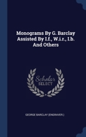 Monograms By G. Barclay Assisted By I.f., W.i.r., I.b. And Others 1340429284 Book Cover