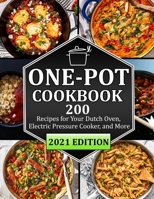 ONE POT COOKBOOK: 200 Recipes for Your Dutch Oven, Electric Pressure Cooker, and More B09FSGVDB3 Book Cover