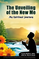 The Unveiling of the New Me: My Spiritual Journey B0FS18PLBZ Book Cover