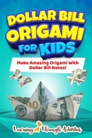 Dollar Bill Origami For Kids: Make Amazing Origami With Dollar Bill Notes! 1922805076 Book Cover