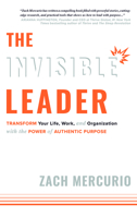 The Invisible Leader: Transform Your Life, Work, and Organization with the Power of Authentic Purpose 1599328518 Book Cover