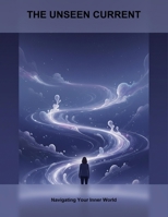 The Unseen Current: Navigating Your Inner World B0HH71CH4P Book Cover