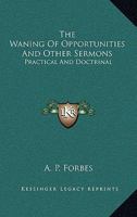 The Waning of Opportunities and Other Sermons, Practical and Doctrinal 0548317011 Book Cover