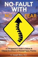 No Fault With No Fear: A Chiropractor's Guide to Ethical And Clinical Excellence In Personal Injury Practice 1977640958 Book Cover
