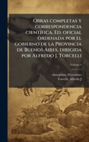 Obras completas y correspondencia cientÃ-fica. Ed. oficial ordenada por el gobierno de la Provincia de Buenos Aires, dirigida por Alfredo J. Torcelli (Spanish Edition) 1024131335 Book Cover