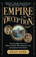 Empire of Deception: From Chicago to Nova Scotia--The Incredible Story of a Master Swindler Who Seduced a City and Captivated the Nation 1616205350 Book Cover