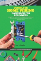 Complete Home Wiring Handbook for Beginners: A Step-by-Step Guide and Practical Applications to Electrical Circuits, Breakers, Outlets, and Maintenance for DIY Electrical Projects with Load Calculatio B0FVS29GDP Book Cover