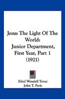 Jesus The Light Of The World: Junior Department, First Year, Part 1 1166164411 Book Cover