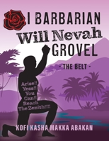 I Barbarian Will Nevah Grovel: The Belt 1525586491 Book Cover