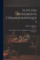 Elite Des Monuments Céramographiques: Matériaux Pour L'histoire Des Religions Et Des Moeurs De L'antiquité... 1022282972 Book Cover