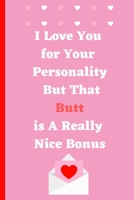 I Love You For Your Personality Butt That But is A Really Nice Bonus: A Funny lined notebook journal perfect as a gift & better than a card Valentine Anniversary Naughty Birthday Gift  Personalized B083XVGTLD Book Cover