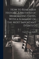 How to Remember History. A Method of Memorizing Dates, With a Summary of the Most Important Events O 1116426099 Book Cover