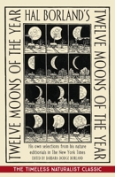 Hal Borland's Twelve Moons of the Year : His Own Selections from His Nature Editorials in the New York Times 1635619009 Book Cover