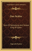 Dan Sickles: Hero Of Gettysburg And Yankee King Of Spain 1163140090 Book Cover