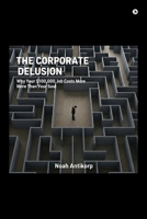 The Corporate Delusion: Why Your $100,000 Job Costs More Than Your Soul B0G65W93W6 Book Cover