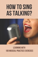 How To Sing As Talking?: Learning With 100 Musical Practice Exercises: Vocal Exercises Before Singing B096TN55L9 Book Cover