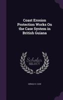 Coast Erosion Protection Works on the Case System in British Guiana 1023729539 Book Cover