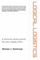 Logical Logistics: A Common Sense Primer for your Supply Chain 1453737561 Book Cover