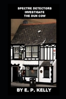 Spectre Detectors investigate The Dun Cow B095GDF9GC Book Cover