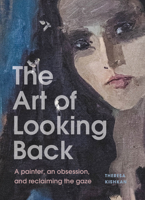 The Art of Looking Back: A painter, an obsession, and reclaiming the gaze 1997702061 Book Cover