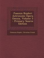Joannis Kepleri Astronomi Opera Omnia; Volume 5 1021345024 Book Cover