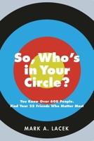 So, Who's in Your Circle?: You Know Over 600 People. Find Your 25 Friends Who Matter Most 168498937X Book Cover