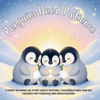 Penguins Need Patience: A Sweet Rhyming SEL Story About Waiting, Calm Breathing, and Big Feelings for Toddlers and Preschoolers (Goodnight Little Animal) B0G3TNMLK7 Book Cover