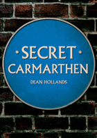 Secret Carmarthen 1445684616 Book Cover