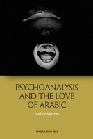 Psychoanalysis and the Love of Arabic: Hall of Mirrors 147449174X Book Cover