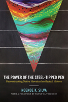The Power of the Steel-tipped Pen: Reconstructing Native Hawaiian Intellectual History 0822363682 Book Cover