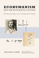 Ecohumanism and the Ecological Culture: The Educational Legacy of Lewis Mumford and Ian McHarg 1439918287 Book Cover