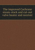 The Improved Cochrane Steam-Stack and Cut-Out Valve Heater and Receiver 5518446470 Book Cover