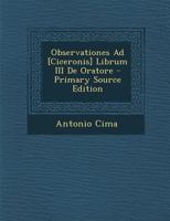 Observationes Ad [Ciceronis] Librum III de Oratore 1287609619 Book Cover