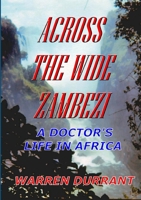 Across the Wide Zambezi: A Doctor's Life in Africa 1291443436 Book Cover