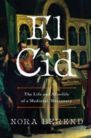 El Cid: The Life and Afterlife of a Medieval Mercenary 1639366466 Book Cover