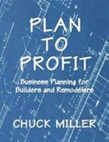 Plan to Profit: Business Planning for Builders and Remodelers 1947355619 Book Cover