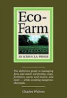 Eco-Farm, An Acres U.S.A. Primer: The definitive guide to managing farm and ranch soil fertility, crops, fertilizers, weeds and insects while avoiding dangerous chemicals 0911311513 Book Cover