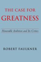 The Case for Greatness: Honorable Ambition and Its Critics 0300123930 Book Cover