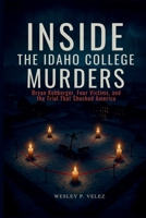 Inside the Idaho College Murders: Bryan Kohberger, Four Victims, and the Trial That Shocked America B0FJXCBFMV Book Cover