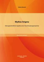 Mythos Enigma. Kulturgeschichtliche Aspekte einer Verschlüsselungsmaschine 3956841638 Book Cover