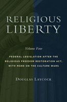 Religious Liberty, Volume 4: Federal Legislation after the Religious Freedom Restoration Act, with More on the Culture Wars 0802876064 Book Cover