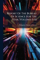 Report Of The Bureau Of Science For The Year, Volumes 5-10... 127731988X Book Cover