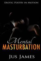 Mental Masturbation: Erotic Poetry in Motion 1544970137 Book Cover