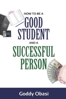 How to Be a Good Student and a Successful Person 1952744008 Book Cover