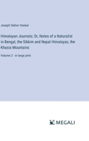 Himalayan Journals; Or, Notes of a Naturalist in Bengal, the Sikkim and Nepal Himalayas, the Khasia Mountains: Volume 2 - in large print 3387053606 Book Cover