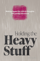 Holding the Heavy Stuff: Making Space for Critical Thoughts and Painful Emotions B0H6DBY8TG Book Cover