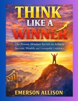 Think Like a Winner: The Proven Mindset Secrets to Achieve Success, Wealth, and Unstoppable Confidence B0GFRZBMWG Book Cover