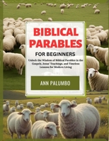 Biblical Parables for Beginners: Unlock the Wisdom of Biblical Parables in the Gospels, Jesus' Teachings, and Timeless Lessons for Modern Living B0DYV9S5LW Book Cover