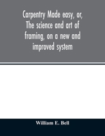 Carpentry Made Easy, or, The Science and art of Framing, on a new and Improved System: With Specific Instructions for Building Balloon Frames, Barn ... Also a System of Bridge Building, With Bi 152870987X Book Cover