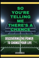 So You're Telling Me There's A Chance: Discovering The Power To Change Your Life B0FQJNZVBW Book Cover